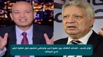 توتر شديد.. تصاعد الخلاف بين عمرو أديب ومرنضي منصور حول ملكية أرض نادي الزمالك